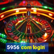 5956 com login